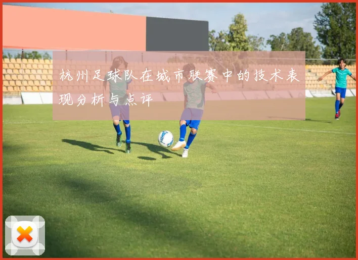 杭州足球队在城市联赛中的技术表现分析与点评