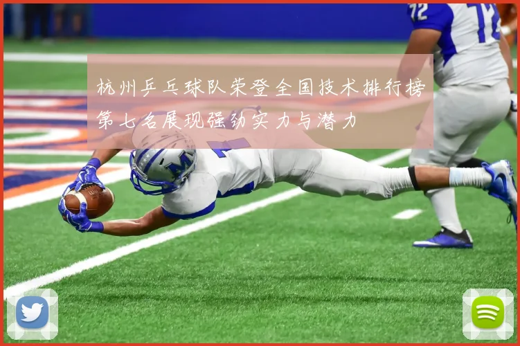 杭州乒乓球队荣登全国技术排行榜第七名展现强劲实力与潜力