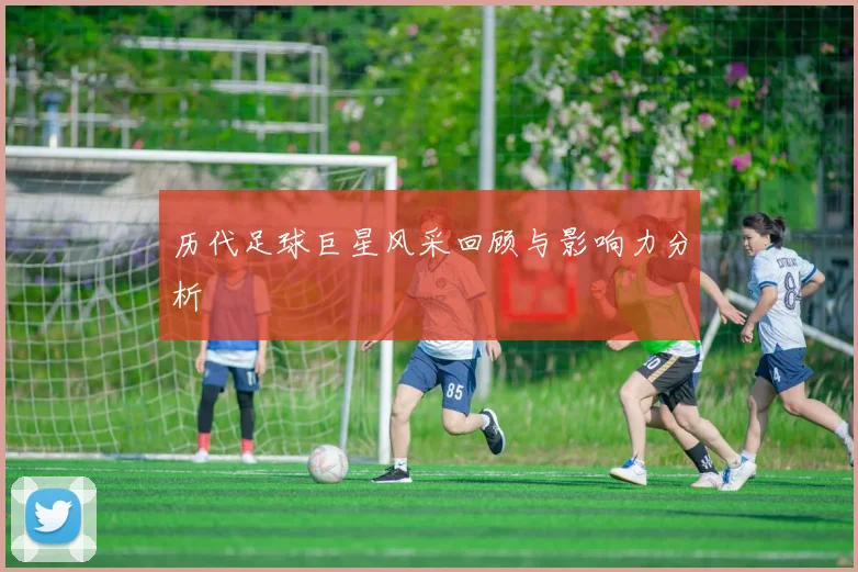 历代足球巨星风采回顾与影响力分析