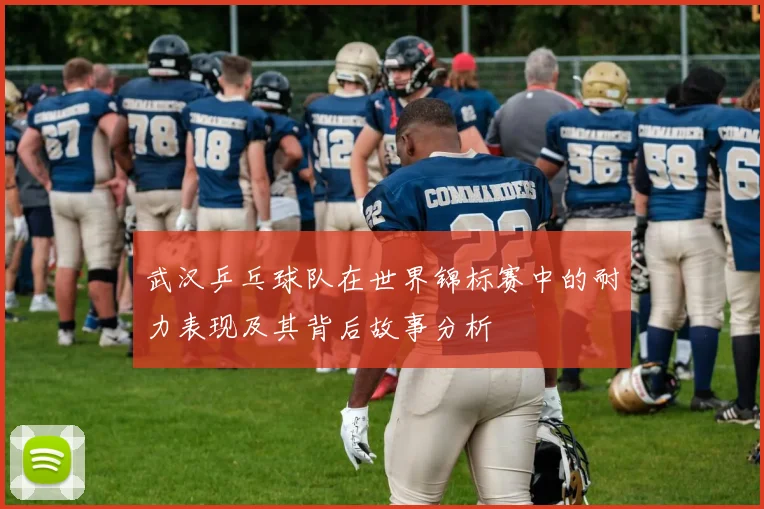 武汉乒乓球队在世界锦标赛中的耐力表现及其背后故事分析