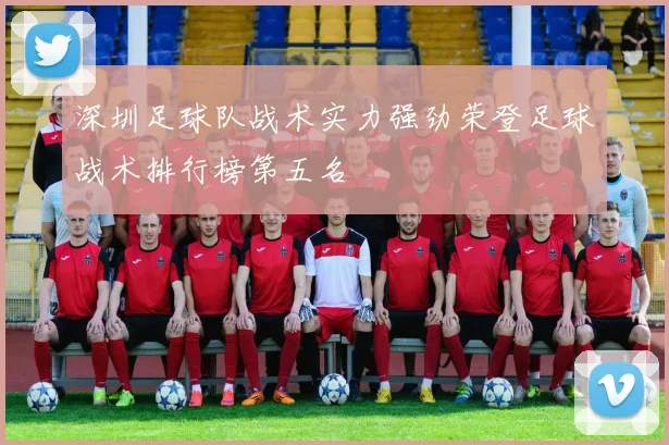 深圳足球队战术实力强劲荣登足球战术排行榜第五名