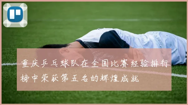 重庆乒乓球队在全国比赛经验排行榜中荣获第五名的辉煌成就