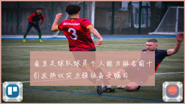 南京足球队球员个人能力排名前十引发热议实力强劲备受瞩目